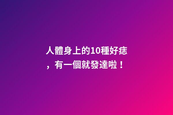 人體身上的10種好痣，有一個就發達啦！